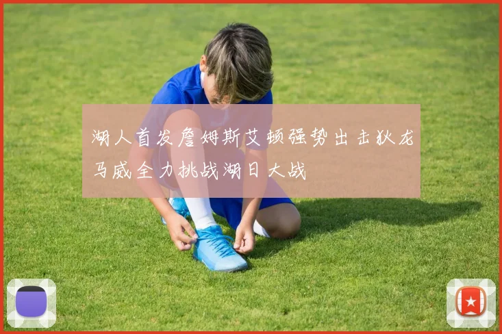 湖人首发詹姆斯艾顿强势出击狄龙马威全力挑战湖日大战