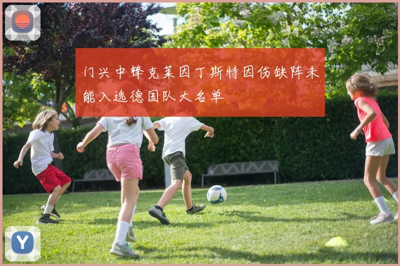 门兴中锋克莱因丁斯特因伤缺阵未能入选德国队大名单