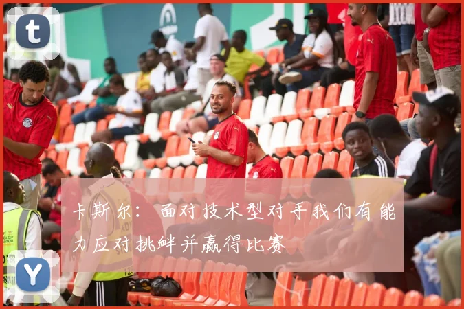 卡斯尔：面对技术型对手我们有能力应对挑衅并赢得比赛