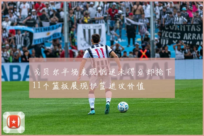 戈贝尔半场表现低迷未得分却抢下11个篮板展现护筐进攻价值